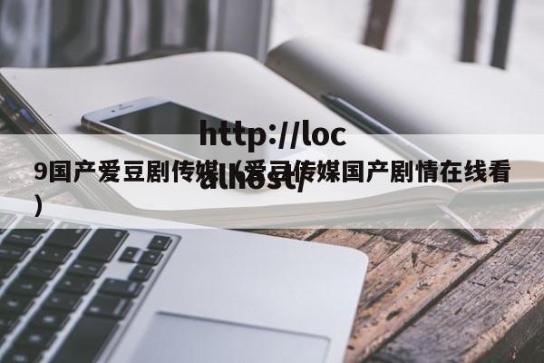 9国产爱豆剧传媒（爱豆传媒国产剧情在线看）