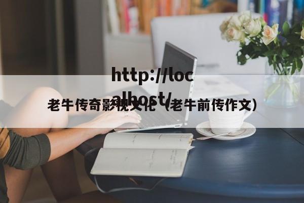 老牛传奇影视文化（老牛前传作文）