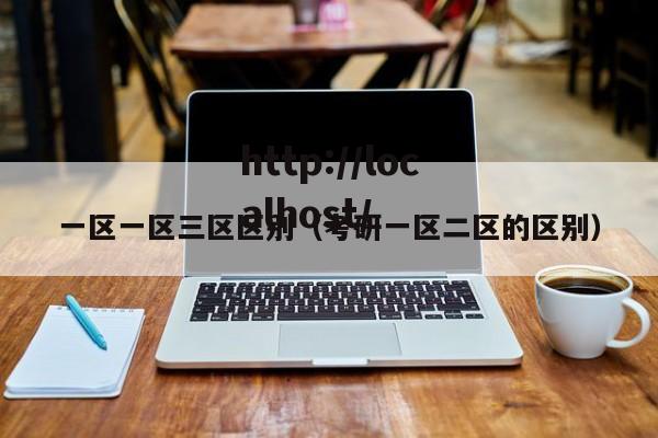 一区一区三区区别（考研一区二区的区别）